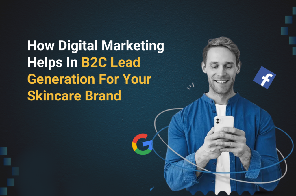 How Digital Marketing Helps In B2C Lead Generation For Your Skincare Brand